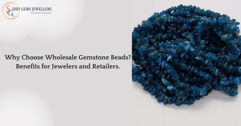 Why Choose Wholesale Gemstone Beads? “Benefits for Jewelers and Retailers”?